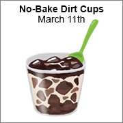 Dirt Cups, March 11th